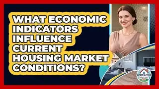 What Economic Indicators Influence Current Housing Market Conditions?
