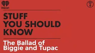 The Ballad of Biggie and Tupac | STUFF YOU SHOULD KNOW