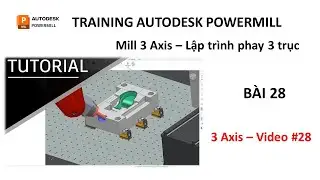 Training Autodesk PowerMill 2019 | Mill 3 Axis - Lập tr&igrave;nh phay 3 trục | B&agrave;i 28 (Video 28)