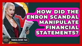 How Did The Enron Scandal Manipulate Financial Statements? - Financial History Files