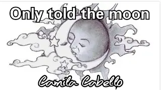 Only told the moon - Camila Cabello LYRICS