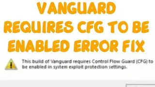 Для этой сборки Vanguard требуется, чтобы в системе был включен Control Flow Guard. Исправление о...