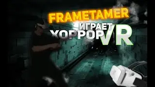 FRAMETAMER ИГРАЕТ ХОРРОР В VR I Replay Stream