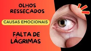 OLHOS RESSECADOS: CAUSAS EMOCIONAIS, FALTA DE LÁGRIMAS