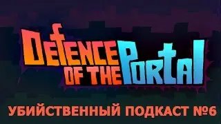 УБИЙСТВЕННЫЙ ПОДКАСТ #6  (Defence Of The Portal)