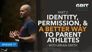 E.77 | Episode 77.Brian Smith: Identity, Permission, and a Better Way to Parent Athletes (Part Two)