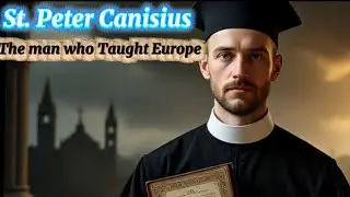 Святой Пётр Канизий: Учитель, спасший католическую веру в Европе.