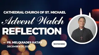 Advent Watch Reflection by Fr. Melquiades Ratay (Aklanon)  December 24, 2024