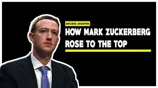 HOW MARK ZUCKERBERG ROSE TO THE TOP | Success Archives Ep. 8 |