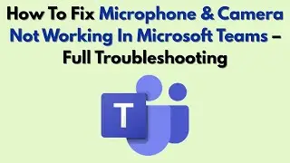 Как исправить неработающие микрофон и камера в Microsoft Teams &mdash; Полное устранение неполадок