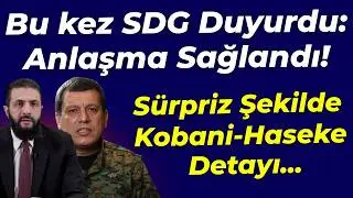 Bu kez SDG duyurdu: Şam hükümeti ile anlaştık... Sürpriz Kobani ve Haseke detayı...
