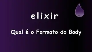 Elixir - 051 - Qual é o Formato do Body #sabeprogramar