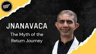 The Myth of the Return Journey - Jnanavaca - Talk 2 of 2