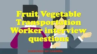 Fruit Vegetable Transportation Worker interview questions