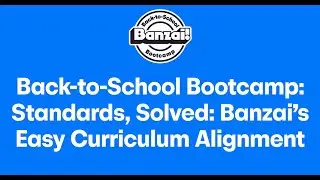 Banzai Back to School Bootcamp Session 4: Banzai's Easy Curriculum Alignment Tool