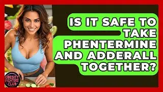Is It Safe To Take Phentermine And Adderall Together? - Obesity Fighters Club