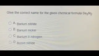 [Chemistry] Give the correct name for the given chemical formula  A. Barium nitride B. Barium nickel