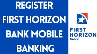 Register First Horizon Bank Online Banking | Setup First Horizon Bank Mobile Banking (Step By Step)