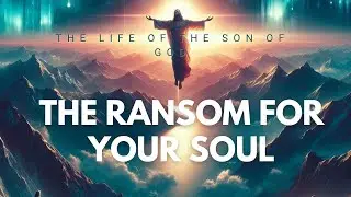The life of the Son of God The Ransom for Your Soul #Jesus #faith  #ransom  #LoveOfGod