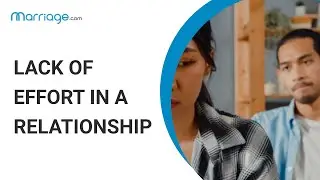 How to Recognize a Lack of Effort in a Relationship and What to Do About It | Marriage.com