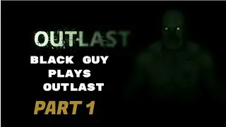 BLACK GUY PLAYS OUTLAST!!!!!! PART 1