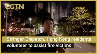 Stringer Dispatch: Hong Kong residents volunteer to assist fire victims