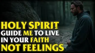HOLY SPIRIT: Lead My STEPS to LIVE by FAITH Not FEELINGS