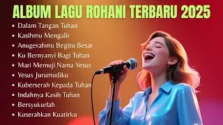 Album Lagu Rohani Terbaru 2025 | Pujian Penyembahan Kristen Terbaik 