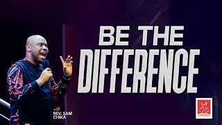 PT 1 | BE THE DIFFERENCE | REV SAM CHIKA