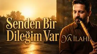 Ya İlahi Senden Bir Dileğim Var | Tasavvufi İlahi | Ney