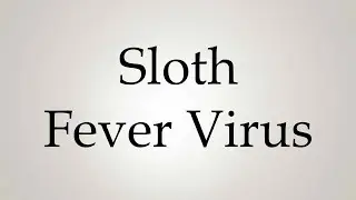 How to Pronounce ''Sloth Fever Virus''