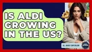 Is Aldi Growing In The US? - All About Capitalism