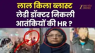 Delhi Red Fort Blast News : लेडी डॉक्टर आतंकियों की HR ! Dr Shaheen के भाई के घर भी छापेमारी |