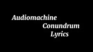 Audiomachine-Conundrum (Lyrics)