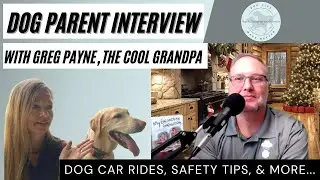 Dog Parent Insights with Greg Payne: Car Rides, Socialization, and Emergency Kits