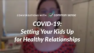 Conversations with Common Sense: COVID-19: Setting Your Kids Up for Healthy Relationships