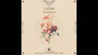 ARANAVA - Lush | Afro House Source | #ethnichouse #housemusic #afrohouse