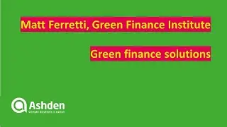 Green finance solutions: Matt Ferretti (Green Finance Institute)