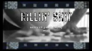 Killin' Shit -Bezzy ft. J-Roc and AJ-
