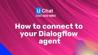 UChat Basics Course New Series - 30. How to connect to your Dialogflow training agent