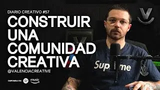 Diario creativo #57 | Construir una Comunidad Creativa
