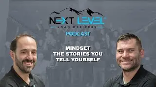 Mindset: The Stories You Tell Yourself | Next Level Loan Officers