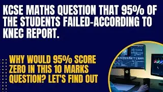 KCSE MATHEMATICS QUESTION THAT 95% OF THE STUDENTS FAILED-ACCORDING TO KNEC REPORT.