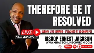 Therefore Be It Resolved - Grace Online Church Sunday Sermon by Bishop Ernest Jackson