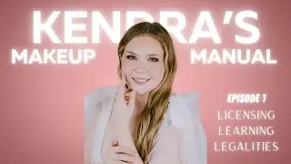 Kendra's Makeup Manual Episode 1: Licensing, Learning, & Legalities