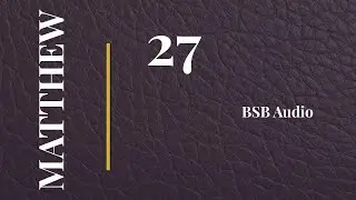 Matthew 27 | The Trial, The Crucifixion, and The Burial of Jesus | BSB