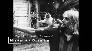 Nirvana - Opinion (Post-Punk version) (nebo7 rework)