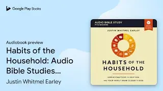 Habits of the Household Bible Study: Audio:&hellip; by Justin Whitmel Earley &middot; Audiobook preview