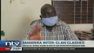 Mandera: 1 person killed and several injured following clashes over the construction of a water pan