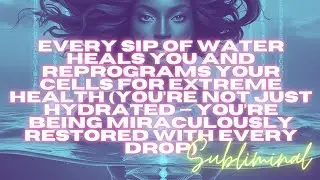 Every Sip of Water Heals You and Reprograms Your Cells for Extreme Health (Subliminal)